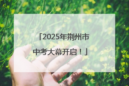 2025年荆州市中考大幕开启！
