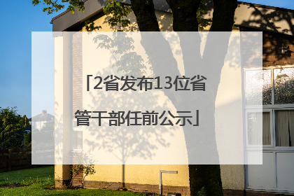 2省发布13位省管干部任前公示