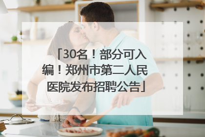 30名！部分可入编！郑州市第二人民医院发布招聘公告