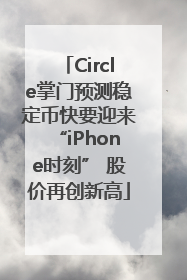 Circle掌门预测稳定币快要迎来“iPhone时刻” 股价再创新高