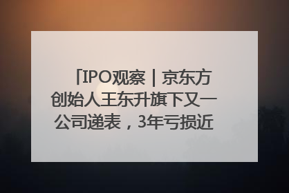IPO观察｜京东方创始人王东升旗下又一公司递表，3年亏损近50亿元，近8成收入来自同一客户
